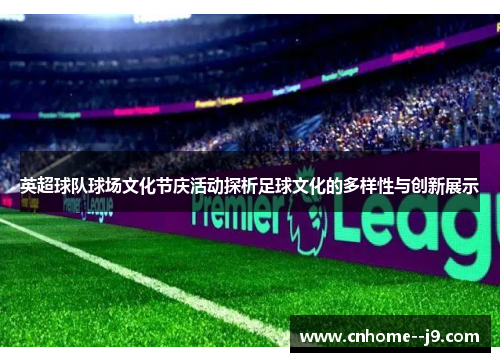 英超球队球场文化节庆活动探析足球文化的多样性与创新展示