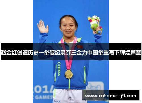 赵金红创造历史一举破纪录夺三金为中国举重写下辉煌篇章 赵金红创造历史一举破纪录夺三金为中国举重写下辉煌篇章