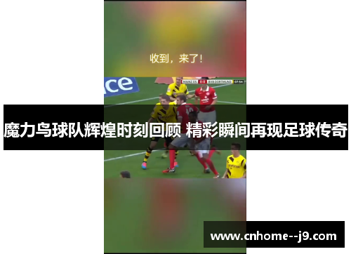 魔力鸟球队辉煌时刻回顾 精彩瞬间再现足球传奇