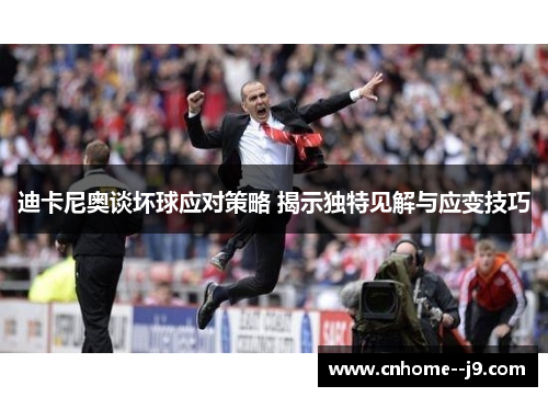 迪卡尼奥谈坏球应对策略 揭示独特见解与应变技巧 迪卡尼奥谈坏球应对策略 揭示独特见解与应变技巧