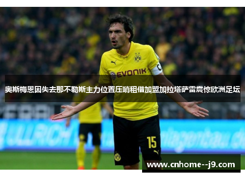 奥斯梅恩因失去那不勒斯主力位置压哨租借加盟加拉塔萨雷震惊欧洲足坛 奥斯梅恩因失去那不勒斯主力位置压哨租借加盟加拉塔萨雷震惊欧洲足坛