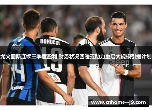 尤文图斯连续三季度盈利 财务状况回暖或助力重启大规模引援计划 尤文图斯连续三季度盈利 财务状况回暖或助力重启大规模引援计划