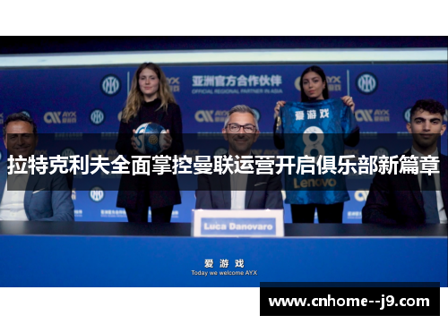 拉特克利夫全面掌控曼联运营开启俱乐部新篇章