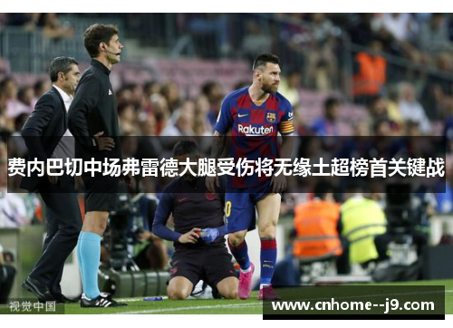 费内巴切中场弗雷德大腿受伤将无缘土超榜首关键战 费内巴切中场弗雷德大腿受伤将无缘土超榜首关键战